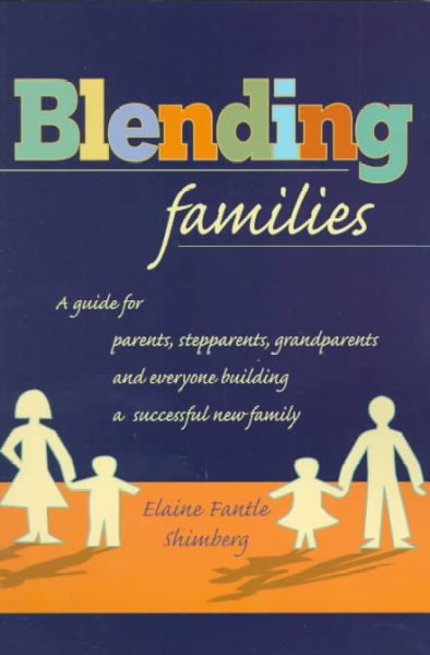 Blending families : [a guide for parents, stepparents, grandparents and everyone building a successful new family] / Elaine Fantle Shimberg.