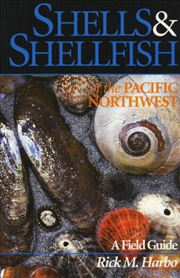 Shells & shellfish of the Pacific Northwest : a field guide / Rick M. Harbo.