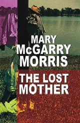 The lost mother / Mary McGarry Morris.