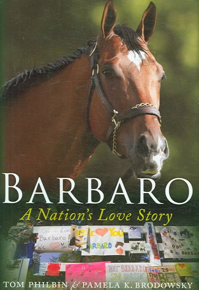 Barbaro : a nation's love story / Tom Philbin and Pamela K. Brodowsky.