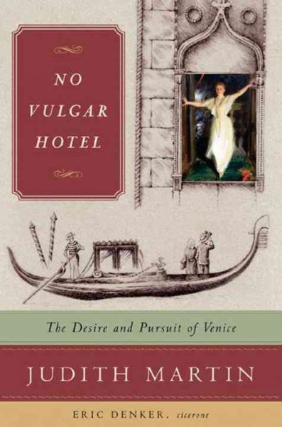 No vulgar hotel : the desire and pursuit of Venice / Judith Martin ; Eric Denker, cicerone.