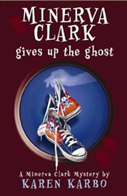 Minerva Clark gives up the ghost / by Karen Karbo.