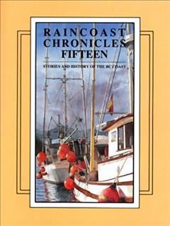 Raincoast chronicles fifteen : stories and history of the BC coast / edited by Howard White.