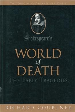 Shakespeare's world of death : the early tragedies / Richard Courtney.