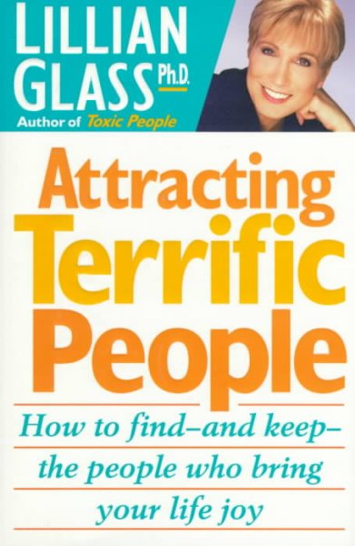 Attracting terrific people : how to find, and keep, the people who bring your life joy / Lillian Glass.
