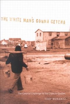 The white man's gonna getcha : the colonial challenge to the Crees in Quebec / Toby Morantz.