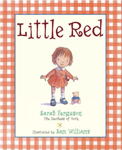 Little Red / Sarah Ferguson ; illustrated by Sam Williams.