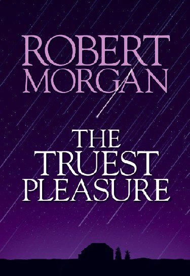 The truest pleasure / Robert Morgan.
