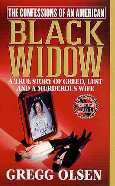 The confessions of an American black widow : a true story of greed, lust and a murderous wife / Gregg Olsen.