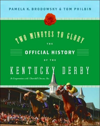 Two minutes to glory : the official history of the Kentucky Derby / by Pamela Brodowsky & Tom Philbin in cooperation with Churchill Downs.