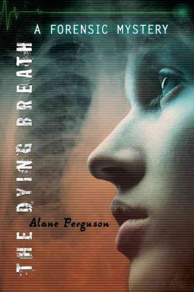 The dying breath : a forensic mystery / by Alane Ferguson.