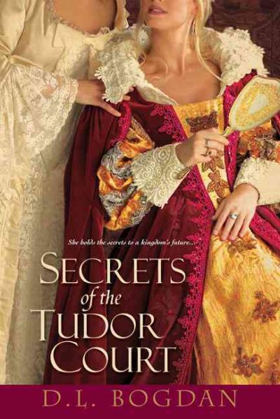 Secrets of the Tudor court / D. L. Bogdan.