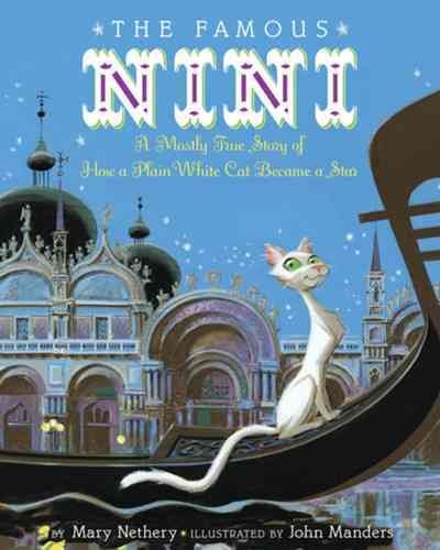 The famous Nini : a mostly true story of how a plain white cat became a star / by Mary Nethery ; illustrated by John Manders.