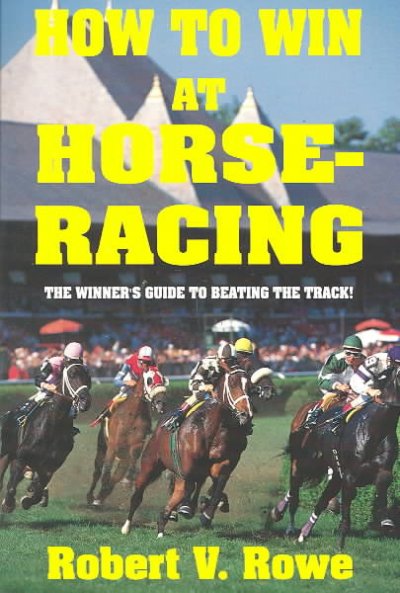 How to win at horse-racing : the winner's guide to beating the track / Robert V. Rowe.