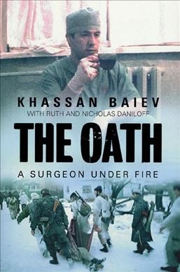 The Oath : a surgeon under fire / Khassan Baiev ; with Ruth and Nicholas Daniloff.
