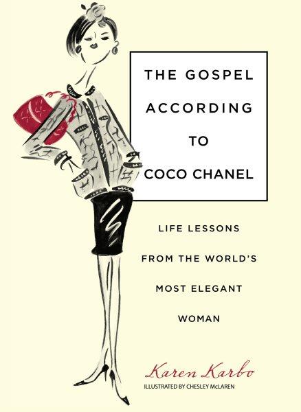 The gospel according to Coco Chanel : life lessons from the world's most elegant woman / Karen Karbo ; illustrations by Chesley McLaren.