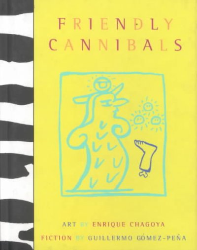 Friendly cannibals / art by Enrique Chagoya ; fiction by Guillermo Gómez-Peña.
