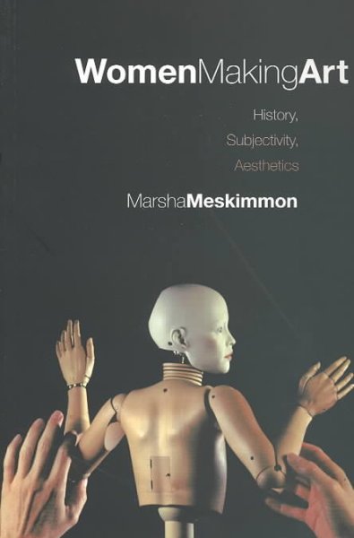Women making art : history, subjectivity, aesthetics / Marsha Meskimmon.