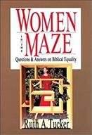 Women in the maze :  questions & answers on biblical equality /  Ruth A. Tucker.