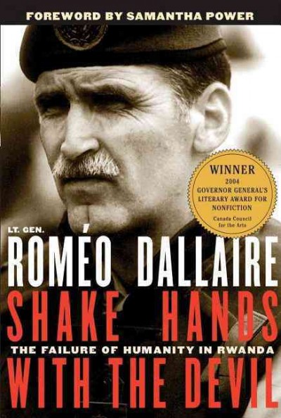Shake hands with the devil : the failure of humanity in Rwanda / Romeo Dallaire ; with Brent Beardsley.