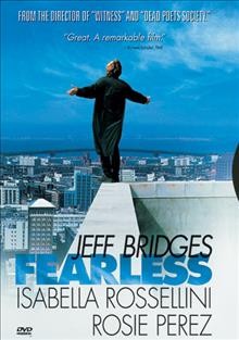 Fearless [videorecording] / Spring Creek Productions ; produced by Paula Weinstein and Mark Rosenberg ; directed by Peter Weir ; screenplay by Rafael Yglesias from his novel.