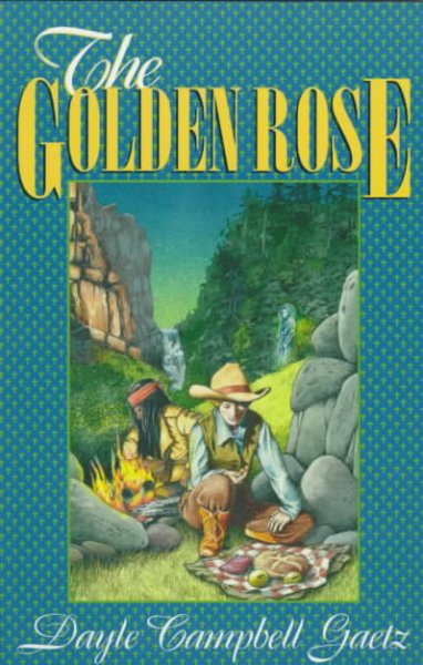 The golden rose / Dayle Campbell Gaetz.