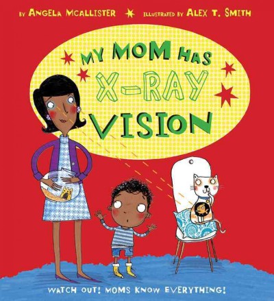 My mom has x-ray vision / by Angela McAllister ; illustrated by Alex T. Smith.