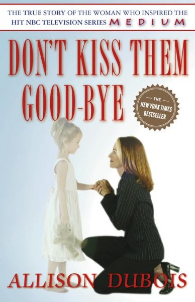 Don't kiss them good-bye : [the true story of the woman who inspired the hit NBC television series Medium] / Allison DuBois.