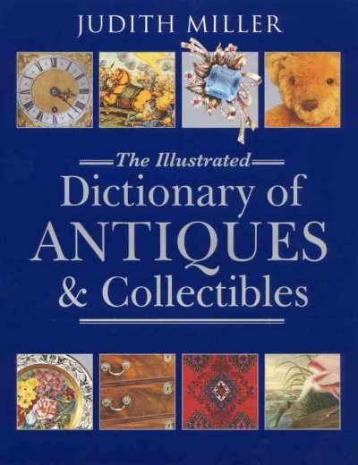 The illustrated dictionary of antiques & collectibles / Judith Miller.