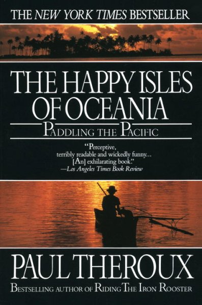 The happy isles of Oceania : paddling the Pacific / Paul Theroux.