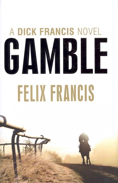Gamble : a Dick Francis novel / by Felix Francis.