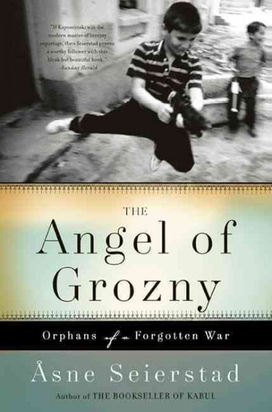 The angel of Grozny : orphans of a forgotten war / Asne Seierstad, translated by Nadia Christensen.