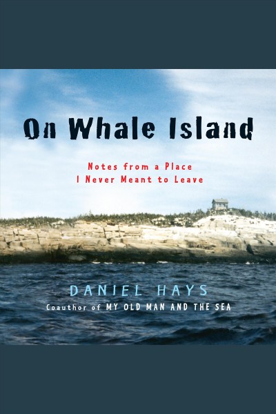 On Whale Island [electronic resource] : notes from a place I never meant to leave / Daniel Hays.