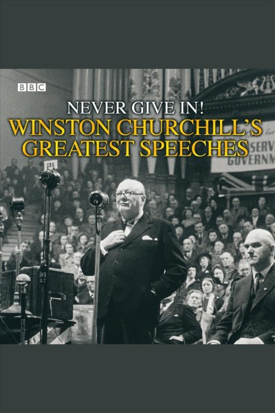 Never give in! [electronic resource] : Winston Churchill's greatest speeches / [selected and edited by Winston S. Churchill].