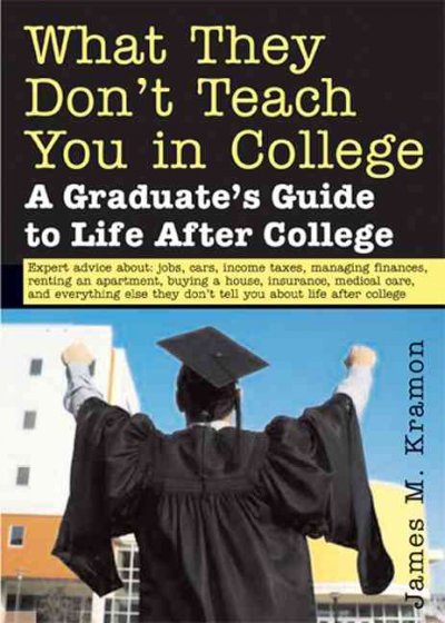 What they don't teach you in college [electronic resource] : a graduate's guide to life on your own / James M. Kramon.