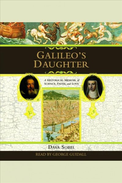 Galileo's daughter [electronic resource] : a historical memoir of science, faith, and love / Dava Sobel.