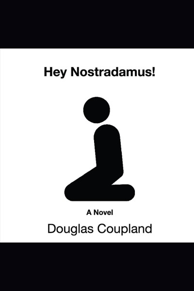 Hey Nostradamus! [electronic resource] / Douglas Coupland.