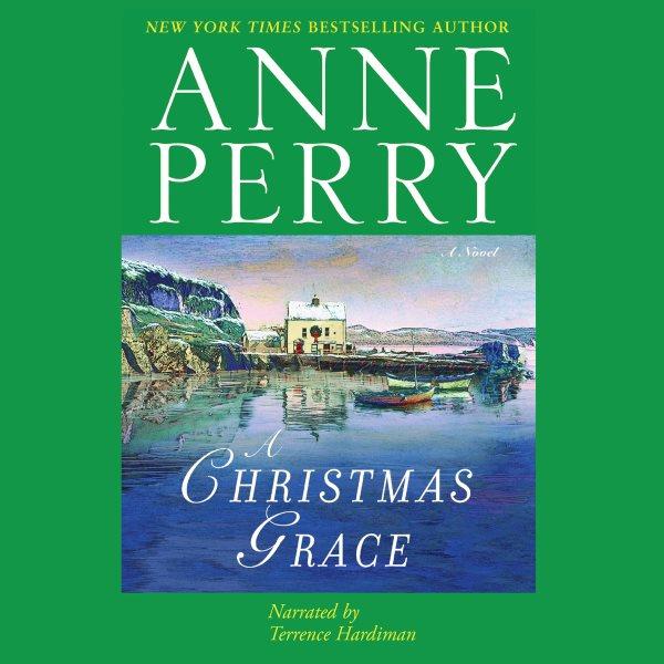 A Christmas grace [electronic resource] : a novel / Anne Perry.