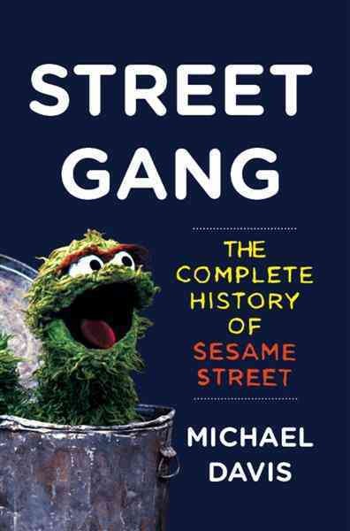 Street gang [electronic resource] : the complete history of Sesame Street / Michael Davis.