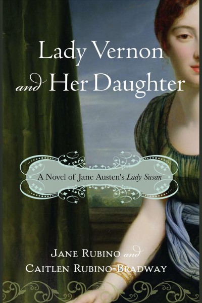 Lady Vernon and her daughter [electronic resource] : a novel of Jane Austen's Lady Susan / Jane Rubino and Caitlen Rubino-Bradway.