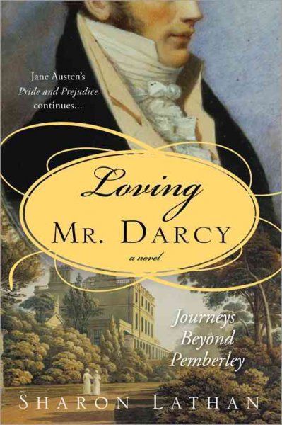 Loving Mr. Darcy [electronic resource] : journeys beyond Pemberley : Pride and prejudice continues / Sharon Lathan.