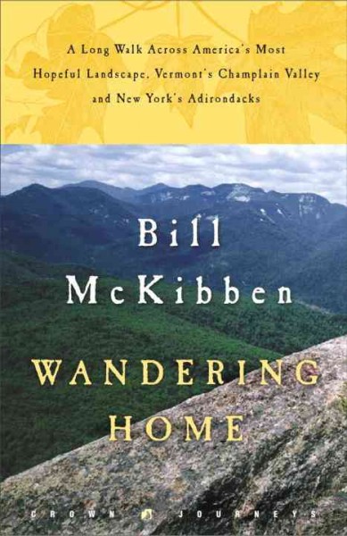 Wandering home [electronic resource] : a long walk across America's most hopeful landscape, Vermont's Champlain Valley and New York's Adirondacks / Bill McKibben.