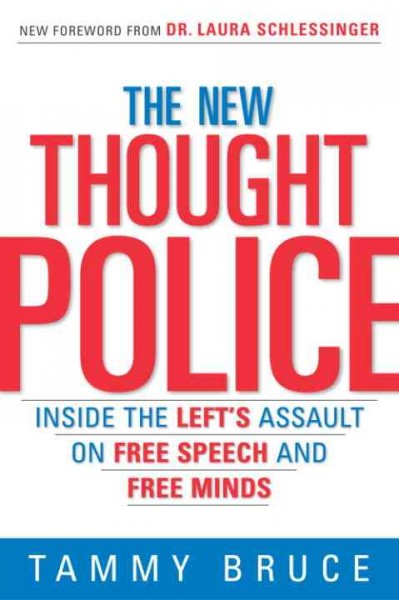 The new thought police [electronic resource] : inside the Left's assault on free speech and free minds / Tammy Bruce ; [with new foreword by Dr. Laura Schlessinger].