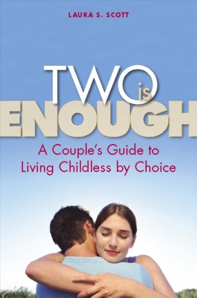 Two is enough [electronic resource] : a couple's guide to living childless by choice / Laura S. Scott.
