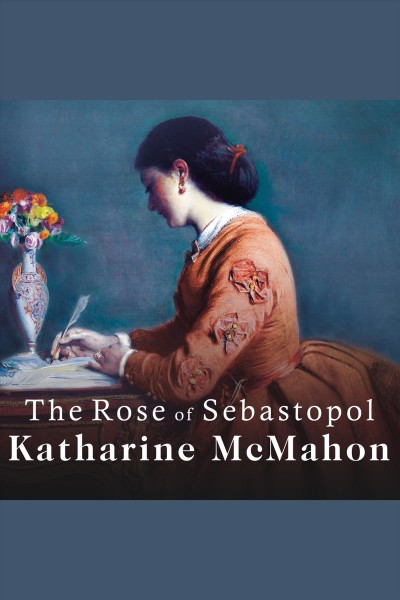 The rose of Sebastopol [electronic resource] : a novel / Katharine McMahon.