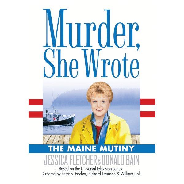 Murder she wrote [electronic resource] : the Maine mutiny / by Jessica Fletcher & Donald Bain.