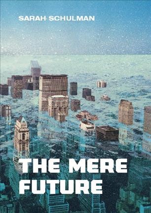 The mere future [electronic resource] / Sarah Schulman.