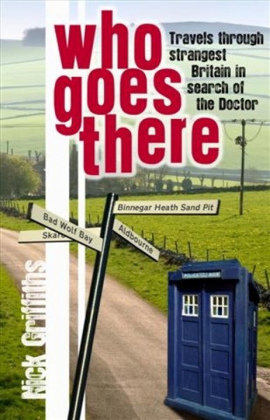 Who goes there [electronic resource] : travels through strangest Britain, in search of the Doctor / Nick Griffiths.