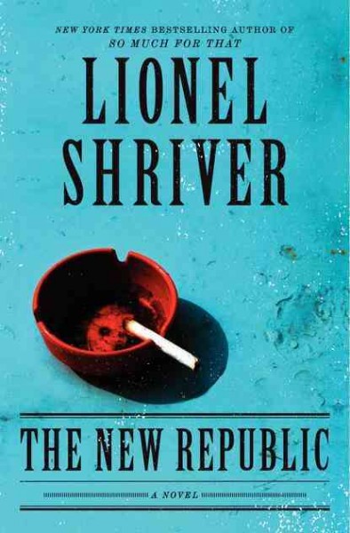 The new republic / Lionel Shriver.