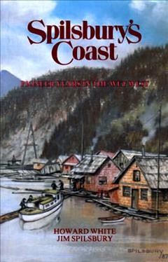 Spilsbury's coast : pioneer years in the wet West / Howard White, Jim Spilsbury.